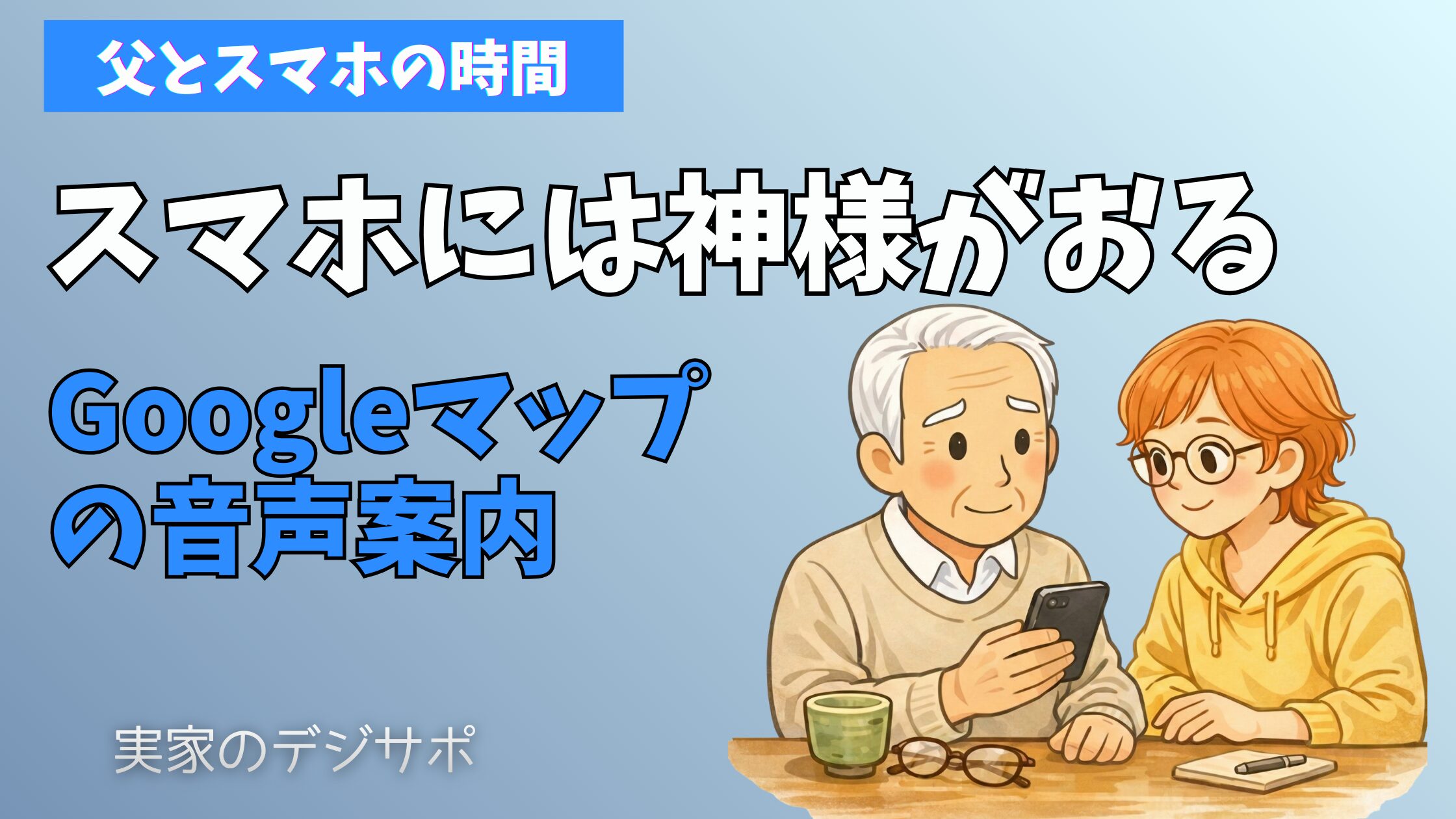 「実家のデジサポ」ブログのアイキャッチ画像。80代の父と20代の孫が一緒にスマートフォンを覗き込み、Googleマップの音声案内について学んでいる温かなイラスト。画像内には「スマホには神様がおる」「父とスマホの時間」といったテキストが含まれている。